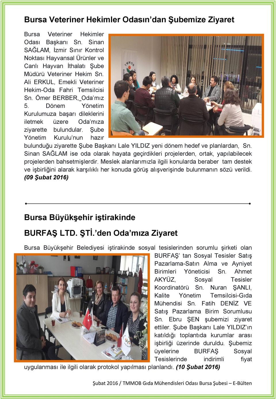 Dönem Yönetim Kurulumuza başarı dileklerini iletmek üzere Oda mıza ziyarette bulundular. Şube Yönetim Kurulu nun hazır bulunduğu ziyarette Şube Başkanı Lale YILDIZ yeni dönem hedef ve planlardan, Sn.