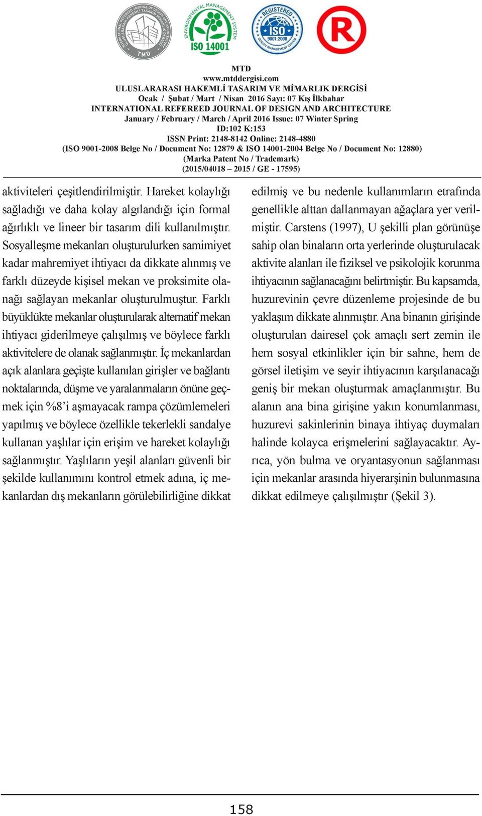 YOLLARI Carstens (997), U şekilli plan görünüşe ağırlıklı lineer bir tasarım dili ĠDARĠ kullanılmıştır.