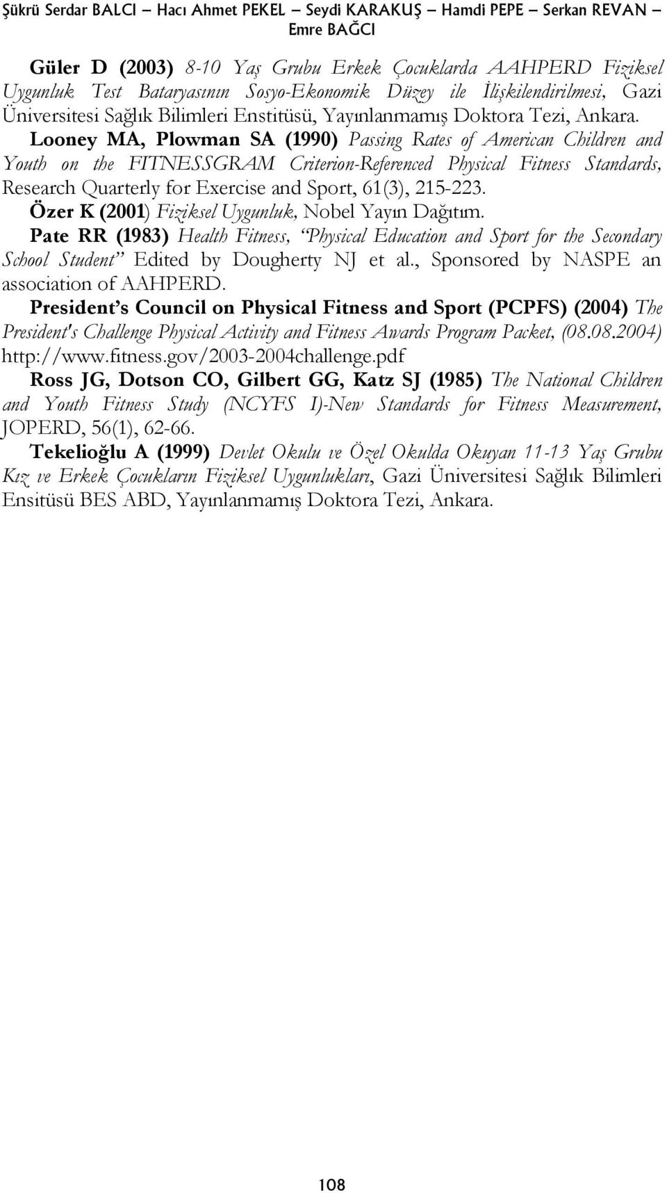 Looney MA, Plowman SA (1990) Passing Rates of American Children and Youth on the FITNESSGRAM Criterion-Referenced Physical Fitness Standards, Research Quarterly for Exercise and Sport, 61(3), 215-223.