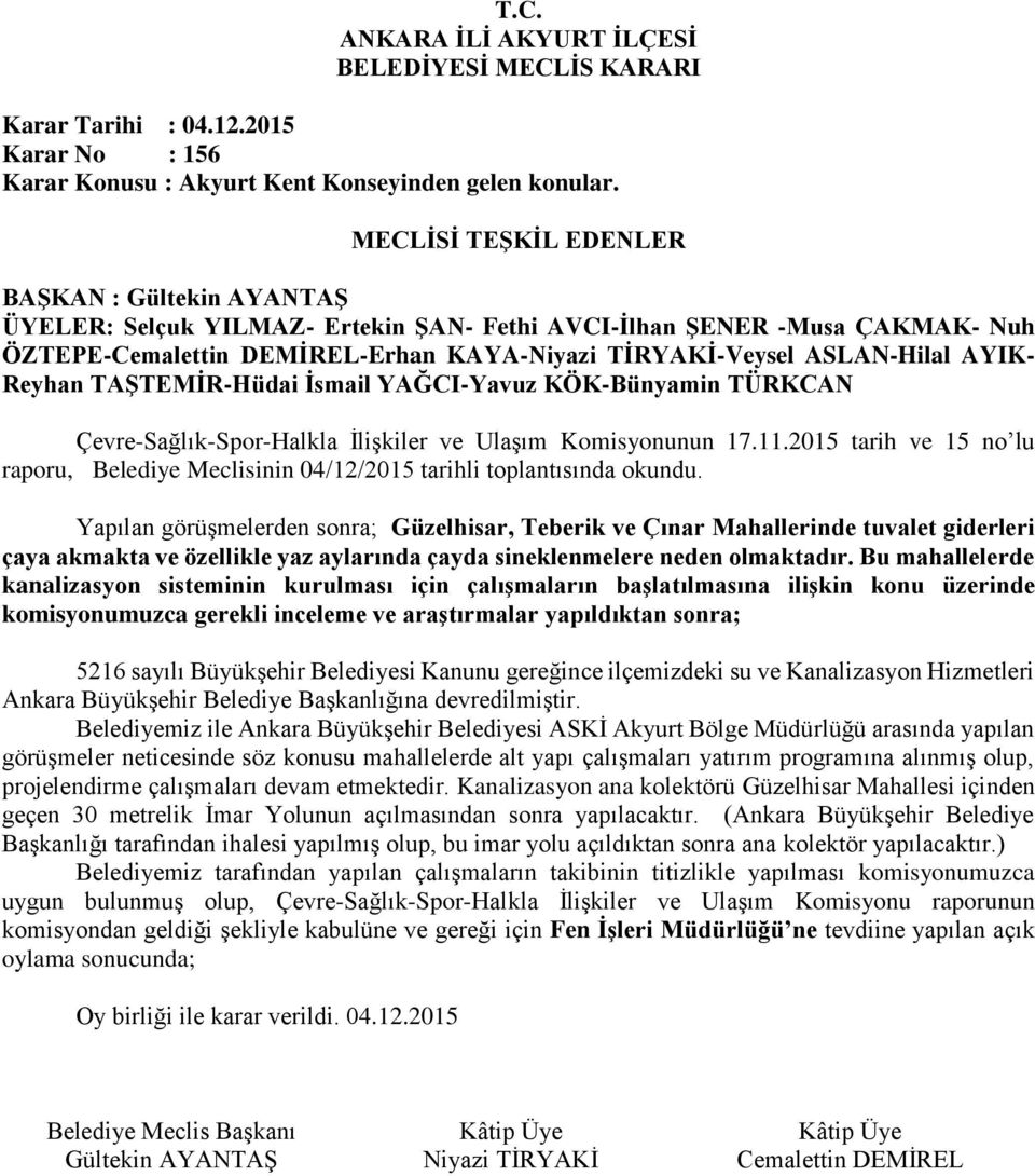 Yapılan görüşmelerden sonra; Güzelhisar, Teberik ve Çınar Mahallerinde tuvalet giderleri çaya akmakta ve özellikle yaz aylarında çayda sineklenmelere neden olmaktadır.