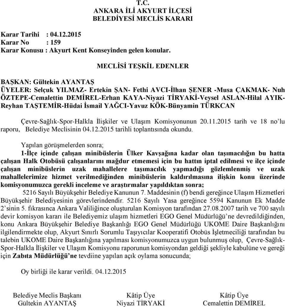 ilçe içinde çalışan minibüslerin uzak mahallelere taşımacılık yapmadığı gözlemlenmiş ve uzak mahallelerimize hizmet verilmediğinden minibüslerin kaldırılmasına ilişkin konu üzerinde komisyonumuzca