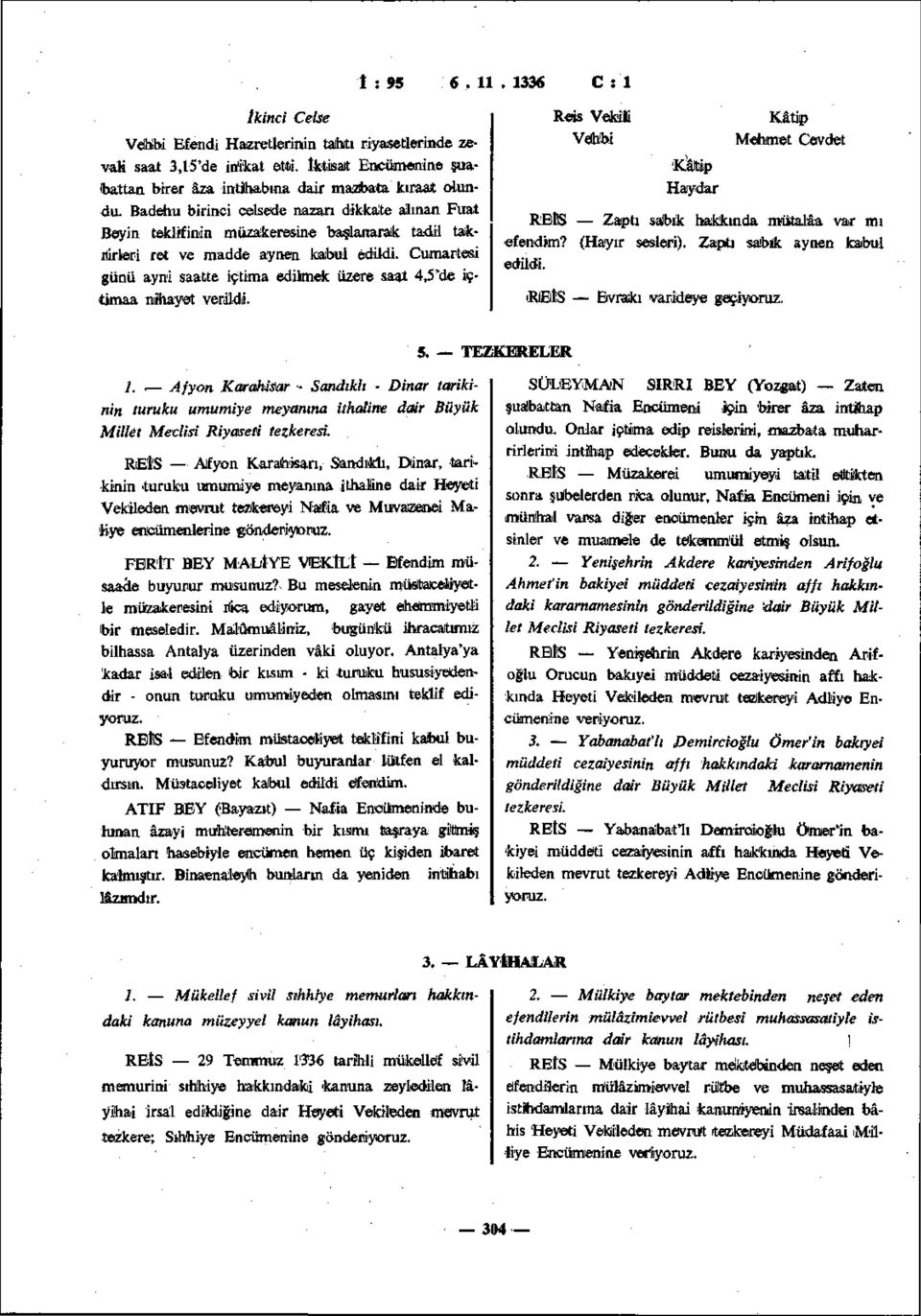 Cumartesi günü ayni saatte içtima edilmek üzere saat 4,5'de içtimaa nihayet verildi. Reis Vekili Vehbi 'Kİatöp Haydar Kâtip Mehmet Cevdet REİS Zaptı sabık hakkında mütalâa var mı efendim?