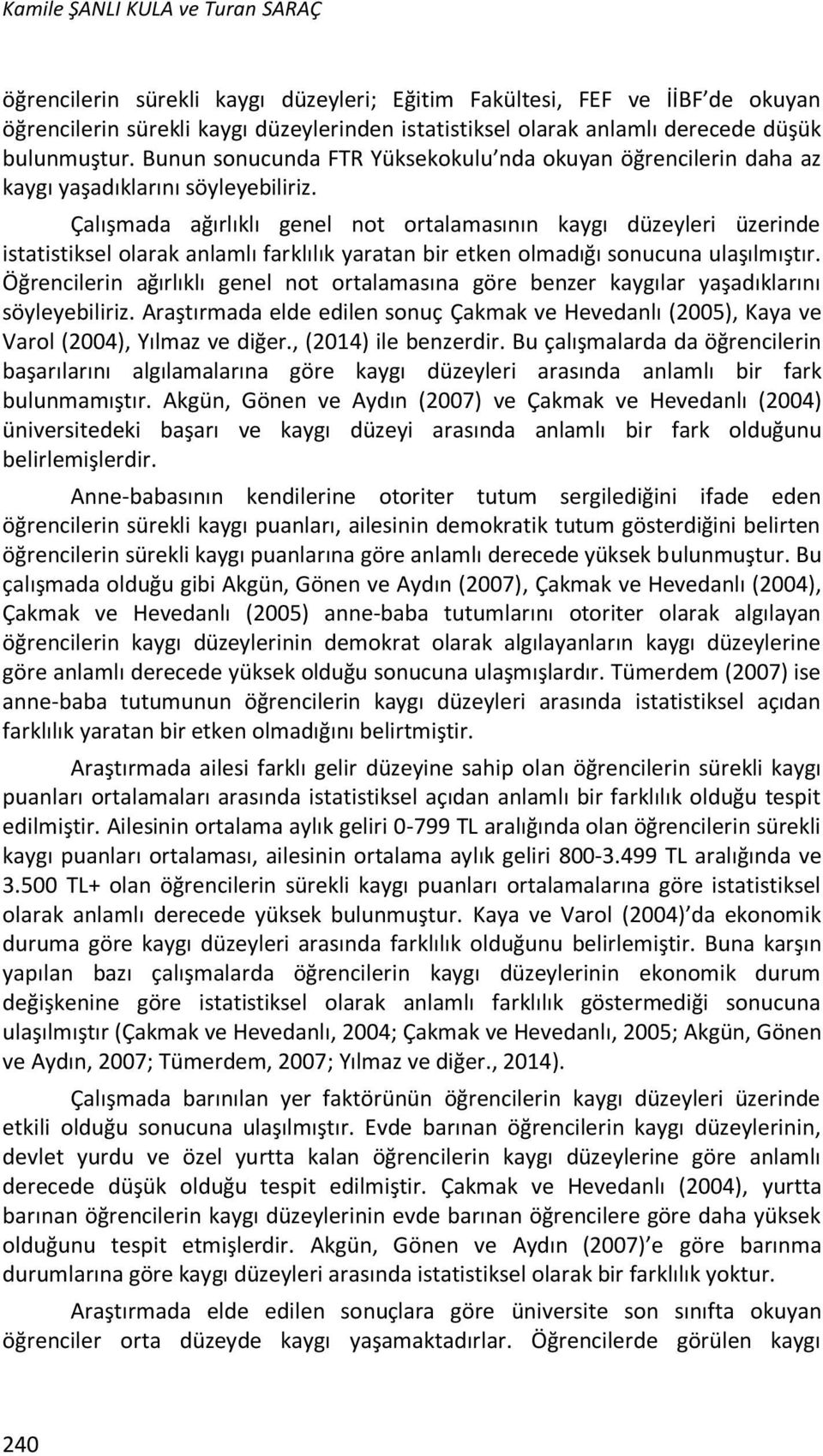 Çalışmada ağırlıklı genel not ortalamasının kaygı düzeyleri üzerinde istatistiksel olarak anlamlı farklılık yaratan bir etken olmadığı sonucuna ulaşılmıştır.