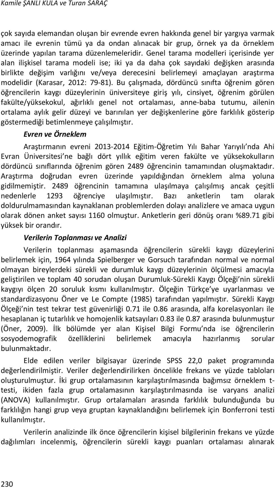 Genel tarama modelleri içerisinde yer alan ilişkisel tarama modeli ise; iki ya da daha çok sayıdaki değişken arasında birlikte değişim varlığını ve/veya derecesini belirlemeyi amaçlayan araştırma