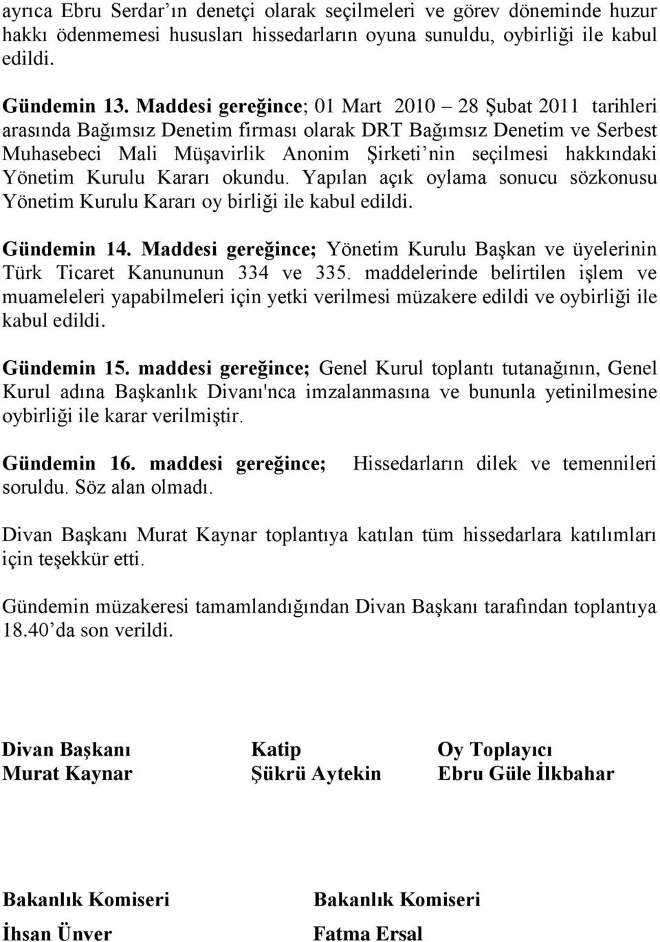 Yönetim Kurulu Kararı okundu. Yapılan açık oylama sonucu sözkonusu Yönetim Kurulu Kararı oy birliği ile kabul edildi. Gündemin 14.