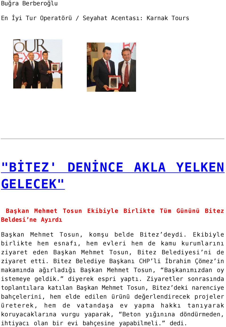 Bitez Belediye Başkanı CHP li İbrahim Çömez in makamında ağırladığı Başkan Mehmet Tosun, Başkanımızdan oy istemeye geldik. diyerek espri yaptı.