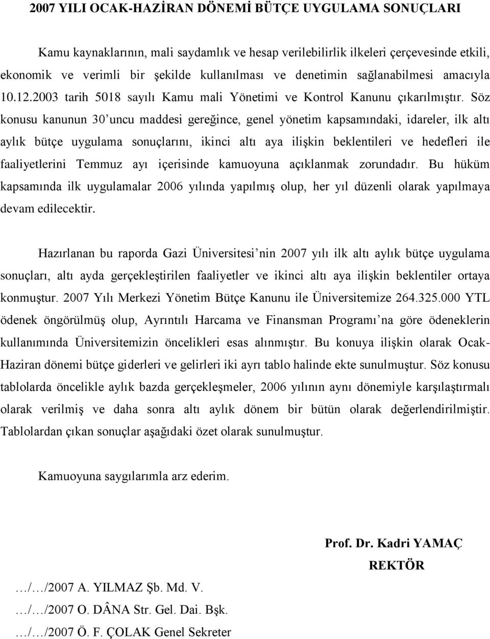 Söz konusu kanunun 30 uncu maddesi gereğince, genel yönetim kapsamındaki, idareler, ilk altı aylık bütçe uygulama sonuçlarını, ikinci altı aya ilişkin beklentileri ve hedefleri ile faaliyetlerini