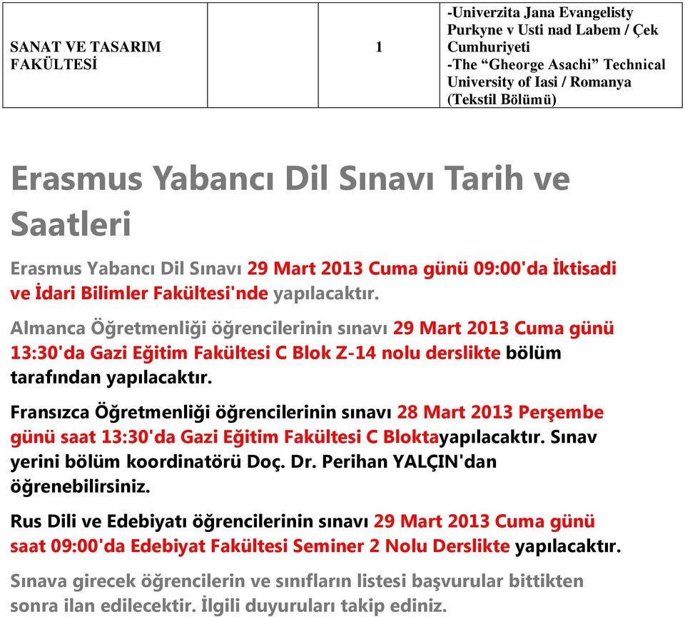 Almanca Öğretmenliği öğrencilerinin sınavı 29 Mart 203 Cuma günü 3:30'da Gazi Eğitim Fakültesi C Blok Z-4 nolu derslikte bölüm tarafından yapılacaktır.