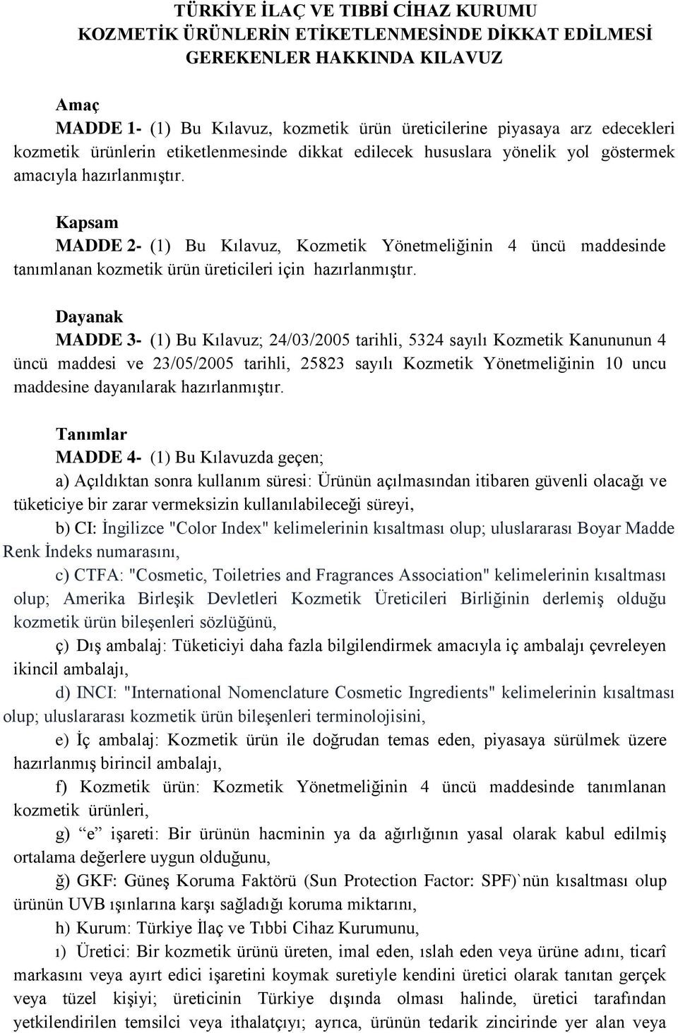 Kapsam MADDE 2- (1) Bu Kılavuz, Kozmetik Yönetmeliğinin 4 üncü maddesinde tanımlanan kozmetik ürün üreticileri için hazırlanmıştır.