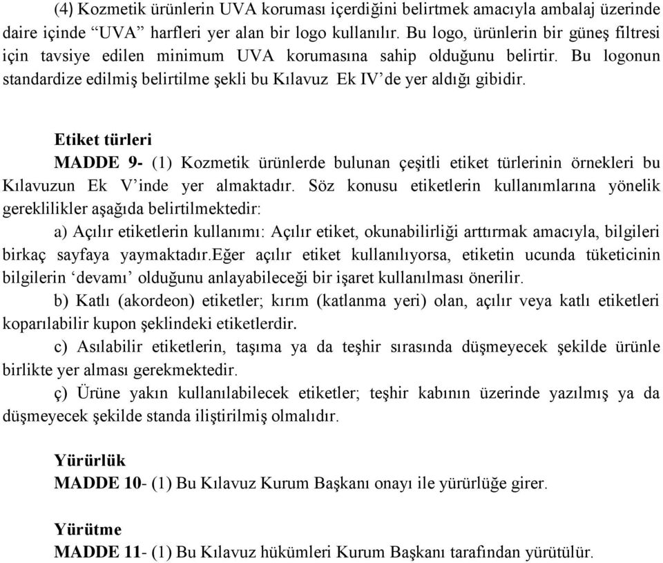 Etiket türleri MADDE 9- (1) Kozmetik ürünlerde bulunan çeşitli etiket türlerinin örnekleri bu Kılavuzun Ek V inde yer almaktadır.