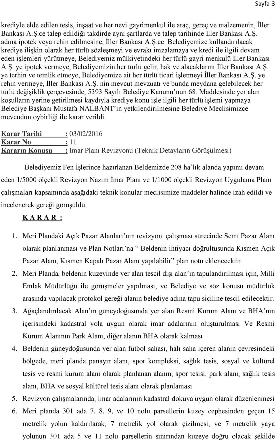 menkulü İller Bankası A.Ş. ye ipotek vermeye, Belediyemizin her türlü gelir, hak ve alacaklarını İller Bankası A.Ş. ye terhin ve temlik etmeye, Belediyemize ait her türlü ticari işletmeyi İller Bankası A.