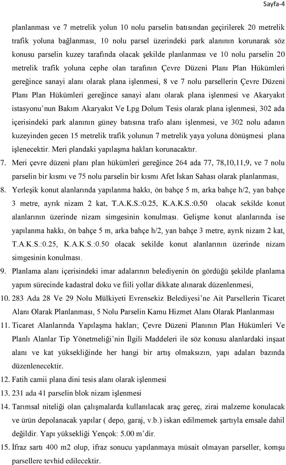 parsellerin Çevre Düzeni Planı Plan Hükümleri gereğince sanayi alanı olarak plana işlenmesi ve Akaryakıt istasyonu nun Bakım Akaryakıt Ve Lpg Dolum Tesis olarak plana işlenmesi, 302 ada içerisindeki