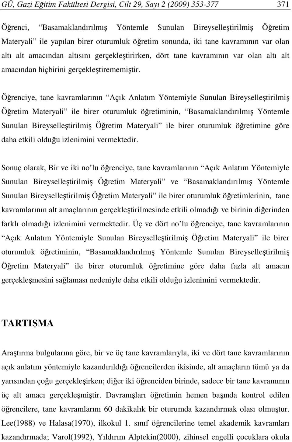 Öğrenciye, tane kavramlarının Açık Anlatım Yöntemiyle Sunulan Bireyselleştirilmiş Öğretim Materyali ile birer oturumluk öğretiminin, Basamaklandırılmış Yöntemle Sunulan Bireyselleştirilmiş Öğretim