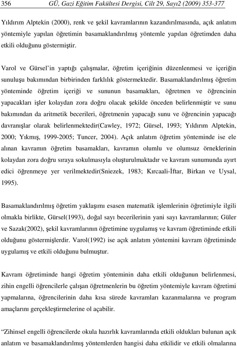 Varol ve Gürsel in yaptığı çalışmalar, öğretim içeriğinin düzenlenmesi ve içeriğin sunuluşu bakımından birbirinden farklılık göstermektedir.