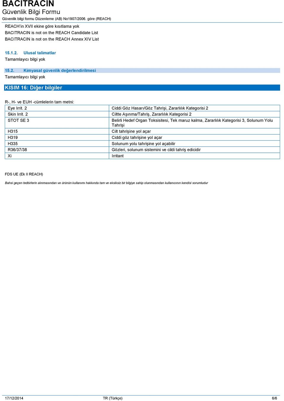 2 Ciltte Aşınma/Tahriş, Zararlılık Kategorisi 2 STOT SE 3 H315 H319 H335 R36/37/38 Xi Belirli Hedef Organ Toksisitesi, Tek maruz kalma, Zararlılık Kategorisi 3, Solunum Yolu Tahrişi Cilt tahrişine