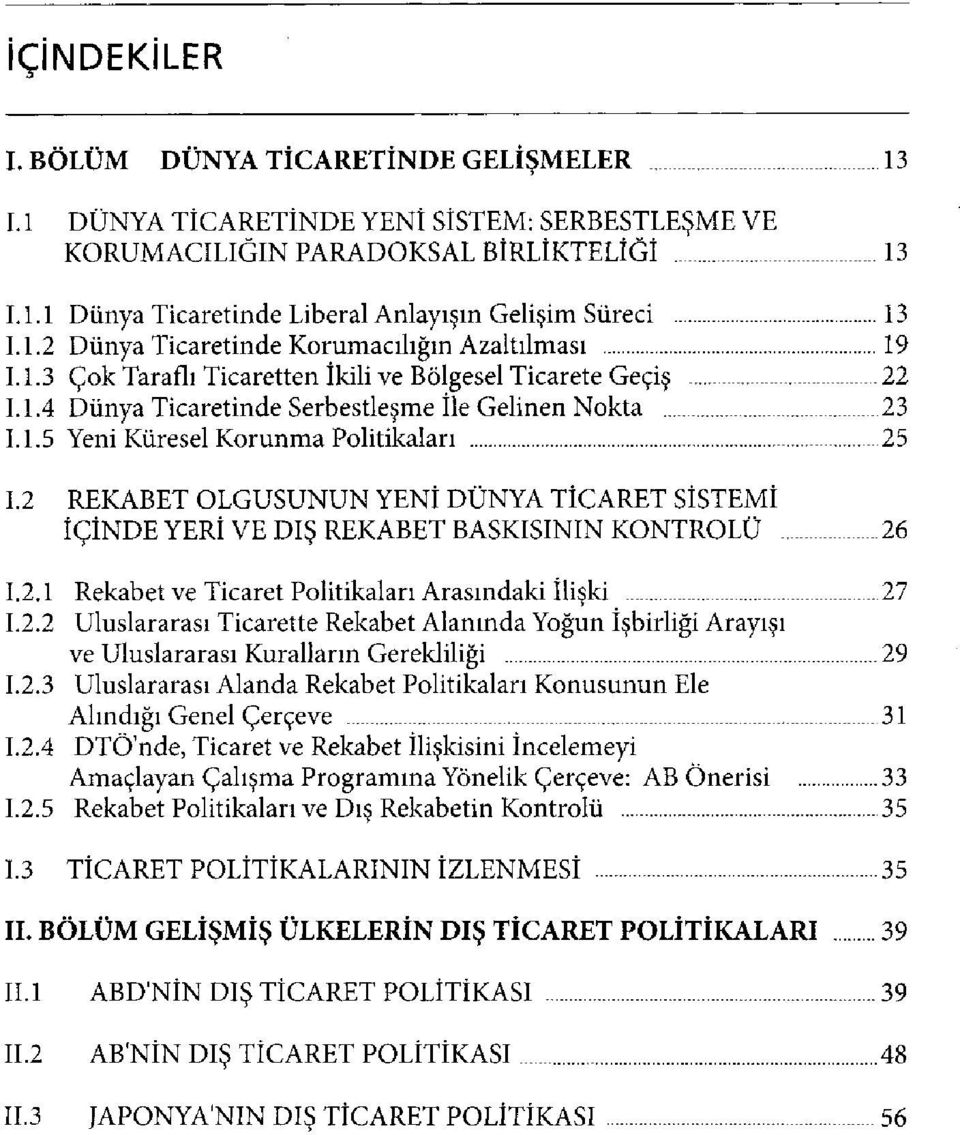 2 REKABET OLGUSUNUN YENİ DÜNYA TİCARET SİSTEMİ İÇİNDE YERİ VE DIŞ REKABET BASKISININ KONTROLÜ 26 1.2.1 Rekabet ve Ticaret Politikaları Arasındaki İlişki 27 1.2.2 Uluslararası Ticarette Rekabet Alanında Yoğun İşbirliği Arayışı ve Uluslararası Kuralların Gerekliliği 29 1.