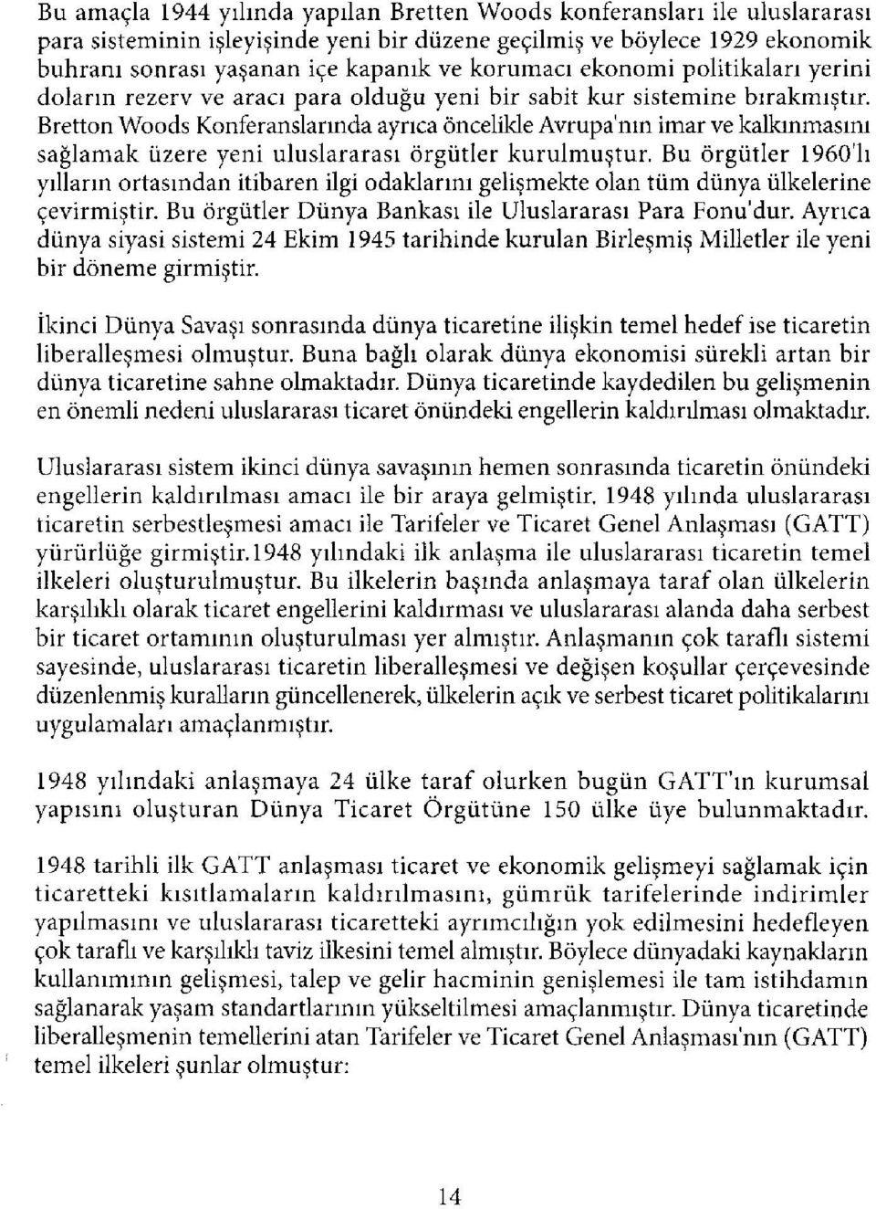 Bretton Woods Konferanslarında ayrıca öncelikle Avrupa'nın imar ve kalkınmasını sağlamak üzere yeni uluslararası örgütler kurulmuştur.