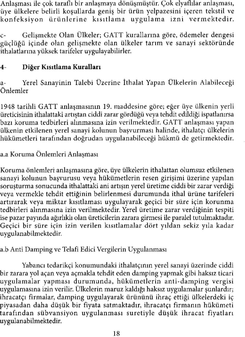 c- Gelişmekte Olan Ülkeler; GATT kurallarına göre, ödemeler dengesi güçlüğü içinde olan gelişmekte olan ülkeler tarım ve sanayi sektöründe ithalatlarına yüksek tarifeler uygulayabilirler.