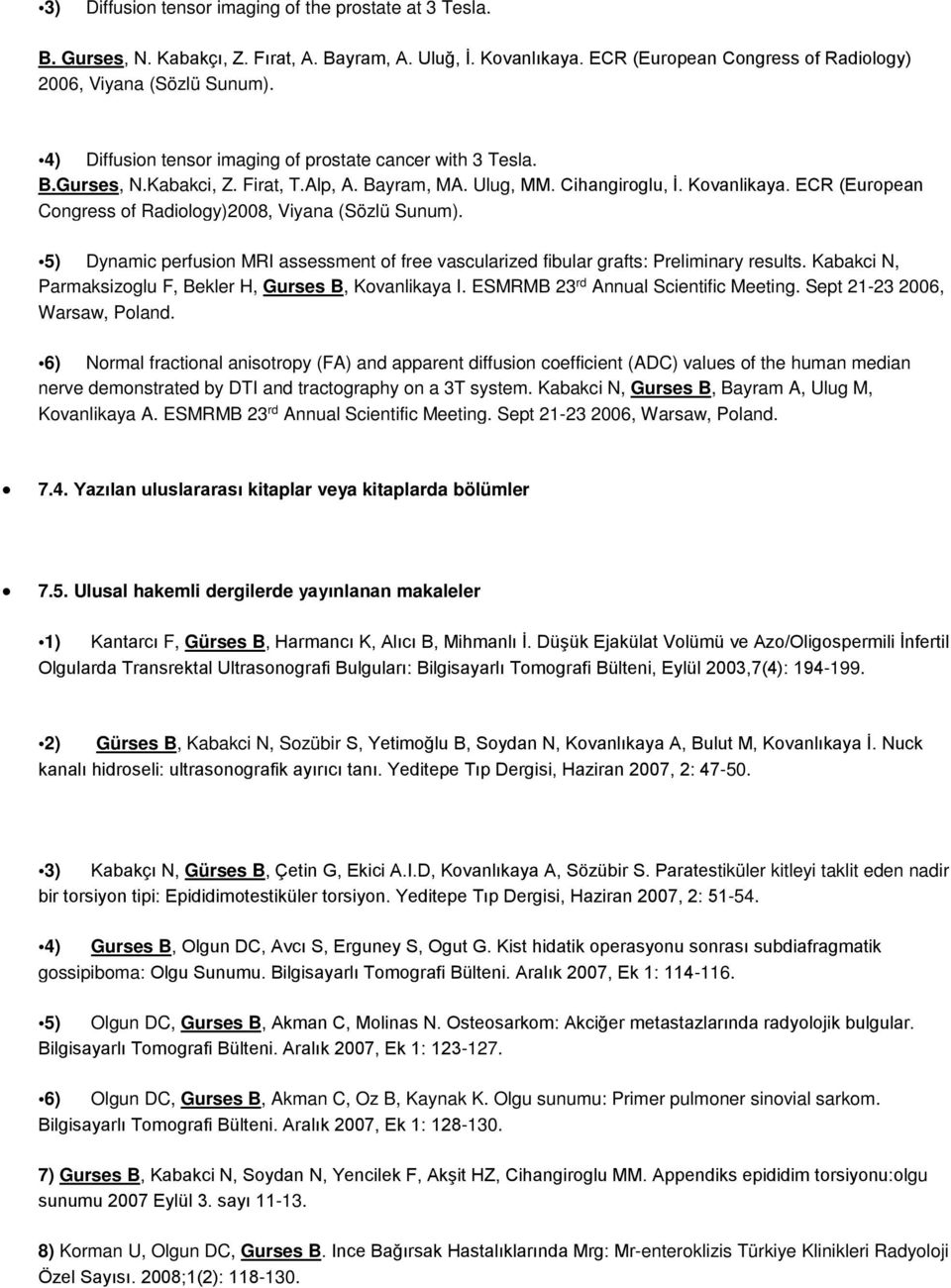 ECR (European Congress of Radiology)2008, Viyana (Sözlü Sunum). 5) Dynamic perfusion MRI assessment of free vascularized fibular grafts: Preliminary results.