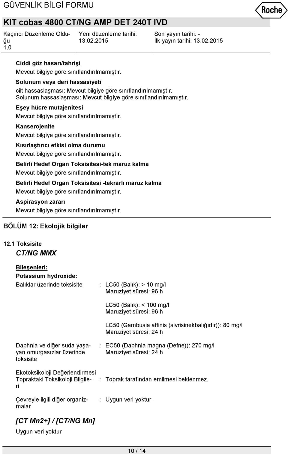 1 Toksisite Bileşenleri: Potassium hydroxide: Balıklar üzerinde toksisite : LC50 (Balık): > 10 mg/l Maruziyet süresi: 96 h LC50 (Balık): < 100 mg/l Maruziyet süresi: 96 h LC50 (Gambusia affinis