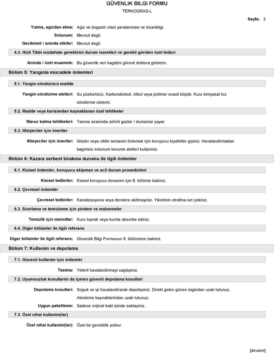 1. Yangin söndürücü madde Yangin söndürme aletleri: Su püskürtücü. Karbondioksit. Alkol veya polimer esasli köpük. Kuru kimyasal toz söndürme sistemi. 5.2.