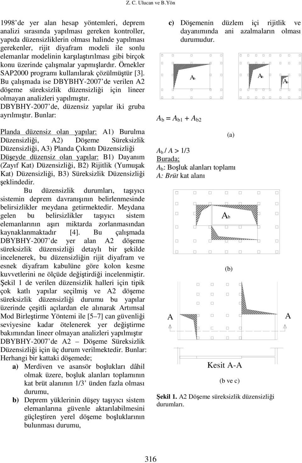 modelinin karşılaştırılması gibi birçok konu üzerinde çalışmalar yapmışlardır. Örnekler SAP programı kullanılarak çözülmüştür [3].