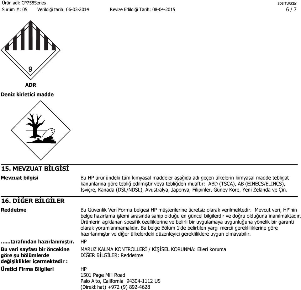 kanunlarına göre tebliğ edilmiştir veya tebliğden muaftır: ABD (TSCA), AB (EINECS/ELINCS), İsviçre, Kanada (DSL/NDSL), Avustralya, Japonya, Filipinler, Güney Kore, Yeni Zelanda ve Çin.