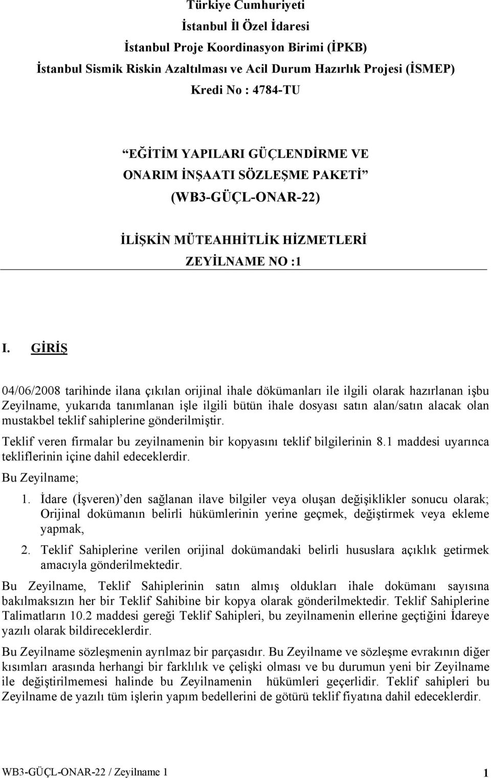 GİRİŞ 04/06/2008 tarihinde ilana çıkılan orijinal ihale dökümanları ile ilgili olarak hazırlanan işbu Zeyilname, yukarıda tanımlanan işle ilgili bütün ihale dosyası satın alan/satın alacak olan