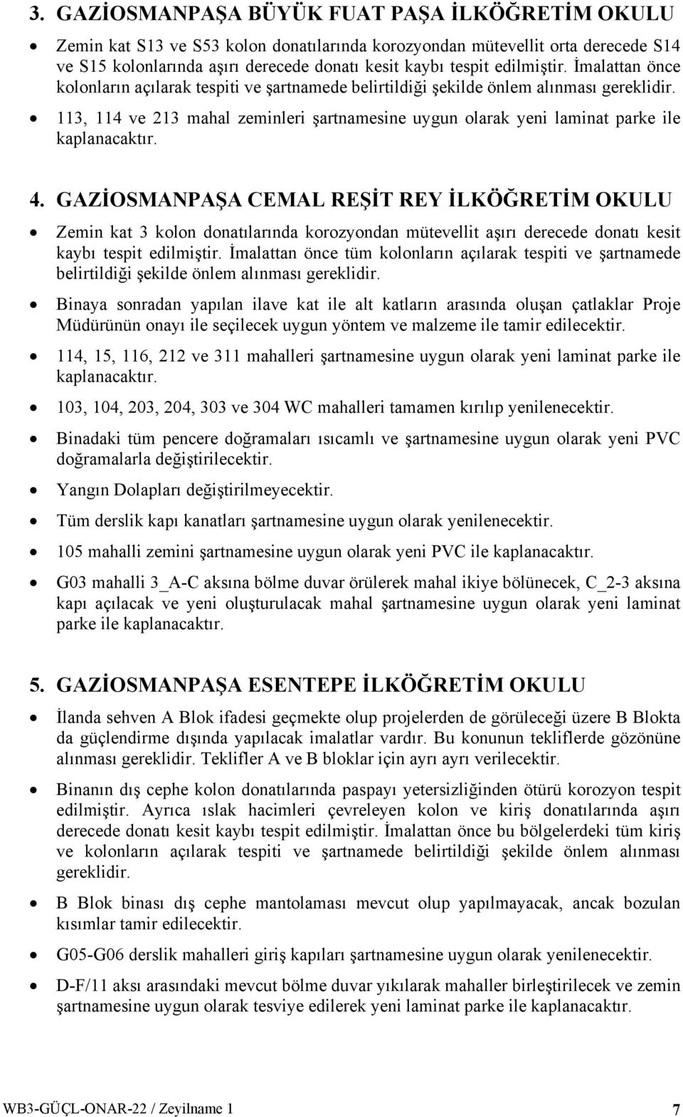 113, 114 ve 213 mahal zeminleri şartnamesine uygun olarak yeni laminat parke ile kaplanacaktır. 4.