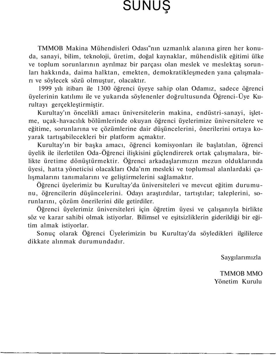 1999 yılı itibarı ile 1300 öğrenci üyeye sahip olan Odamız, sadece öğrenci üyelerinin katılımı ile ve yukarıda söylenenler doğrultusunda Ögrenci-Üye Kurultayı gerçekleştirmiştir.