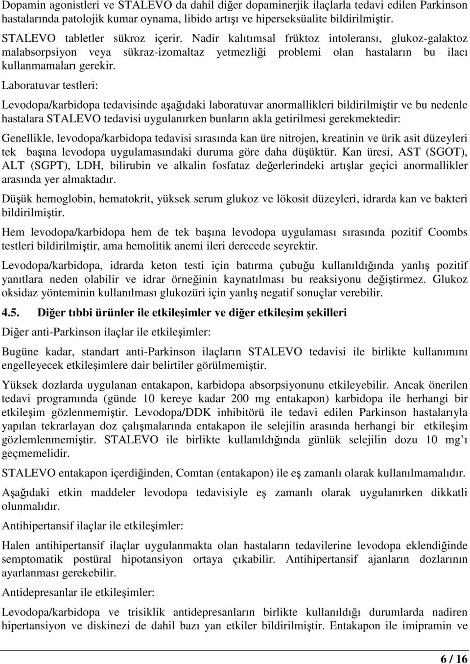 Laboratuvar testleri: Levodopa/karbidopa tedavisinde aşağıdaki laboratuvar anormallikleri bildirilmiştir ve bu nedenle hastalara STALEVO tedavisi uygulanırken bunların akla getirilmesi gerekmektedir: