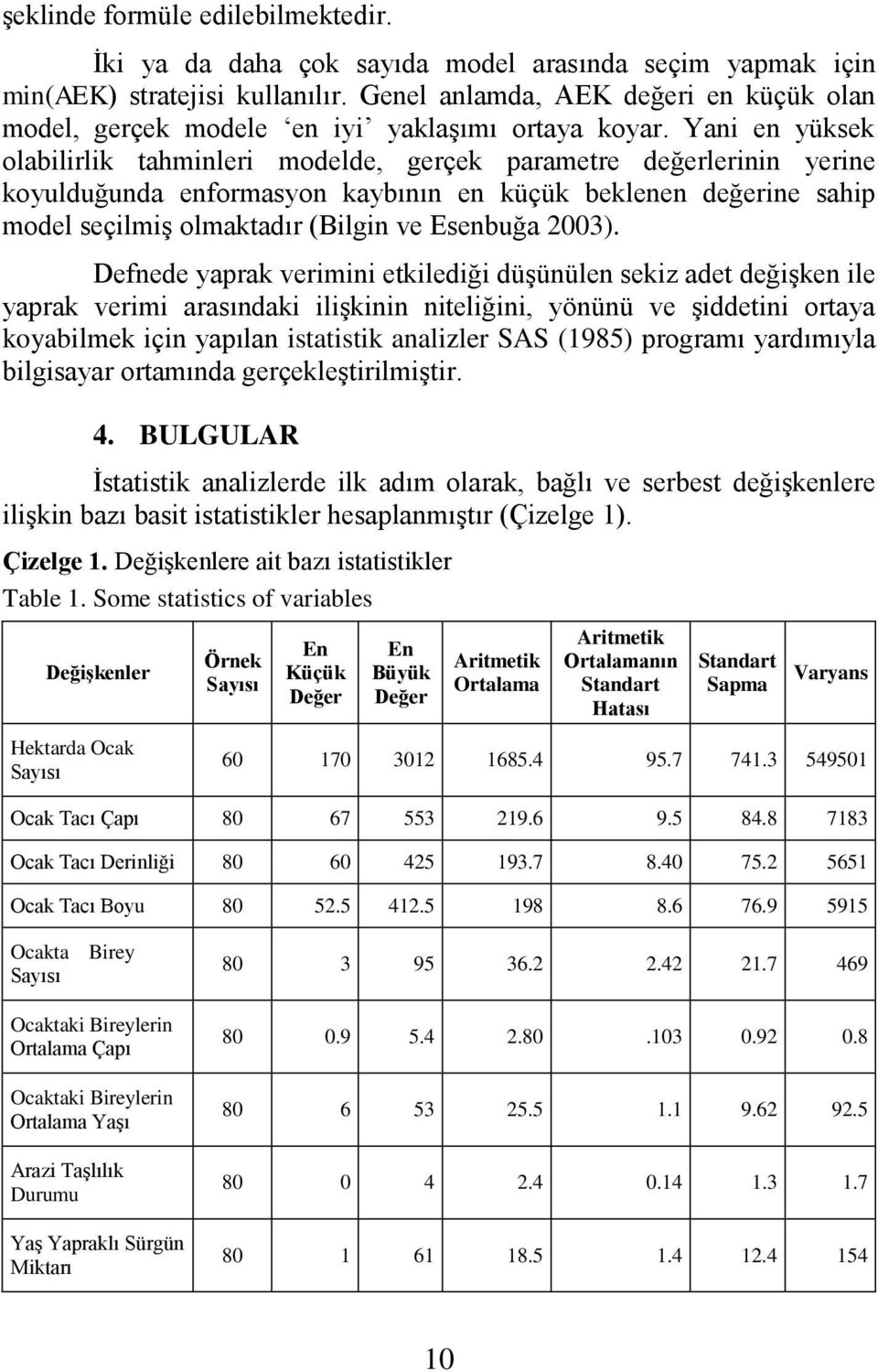 Yani en yüksek olabilirlik tahminleri modelde, gerçek parametre değerlerinin yerine koyulduğunda enformasyon kaybının en küçük beklenen değerine sahip model seçilmiş olmaktadır (Bilgin ve Esenbuğa