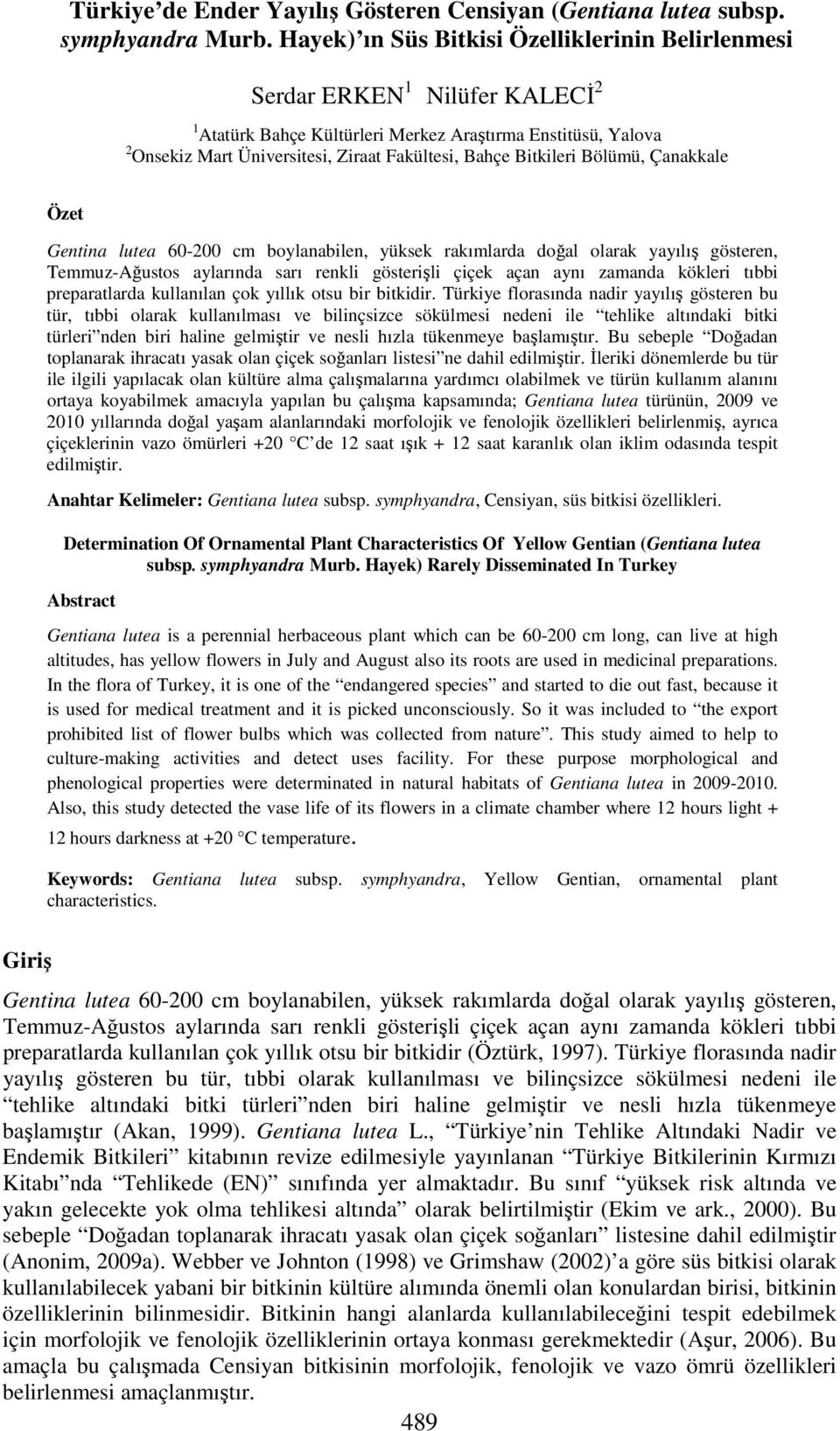 Bitkileri Bölümü, Çanakkale Özet Gentina lutea 60-200 cm boylanabilen, yüksek rakımlarda doğal olarak yayılış gösteren, Temmuz-Ağustos aylarında sarı renkli gösterişli çiçek açan aynı zamanda kökleri