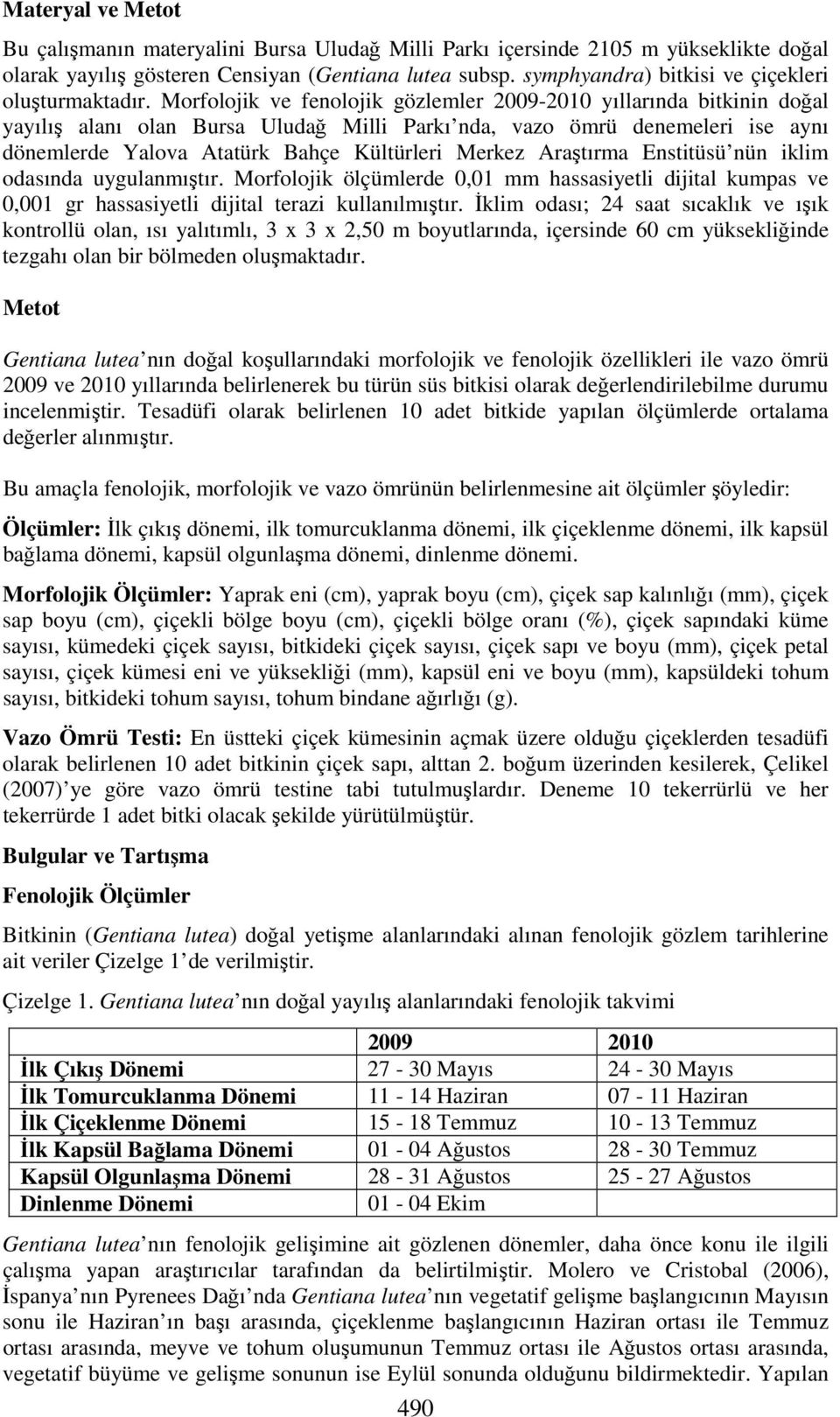 Morfolojik ve fenolojik gözlemler - yıllarında bitkinin doğal yayılış alanı olan Bursa Uludağ Milli Parkı nda, vazo ömrü denemeleri ise aynı dönemlerde Yalova Atatürk Bahçe Kültürleri Merkez