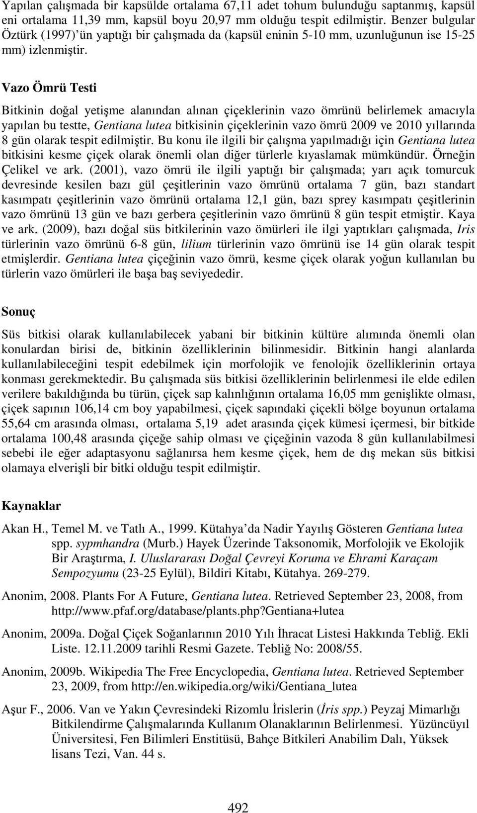 Vazo Ömrü Testi Bitkinin doğal yetişme alanından alınan çiçeklerinin vazo ömrünü belirlemek amacıyla yapılan bu testte, Gentiana lutea bitkisinin çiçeklerinin vazo ömrü ve yıllarında 8 gün olarak