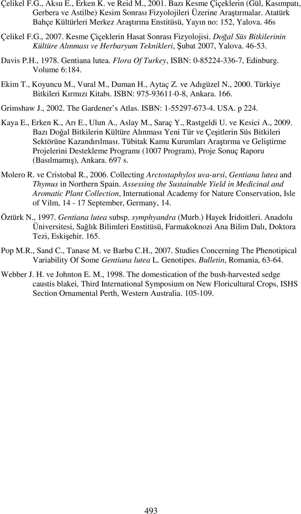 Doğal Süs Bitkilerinin Kültüre Alınması ve Herbaryum Teknikleri, Şubat 2007, Yalova. 46-53. Davis P.H., 1978. Gentiana lutea. Flora Of Turkey, ISBN: 0-85224-336-7, Edinburg. Volume 6:184. Ekim T.