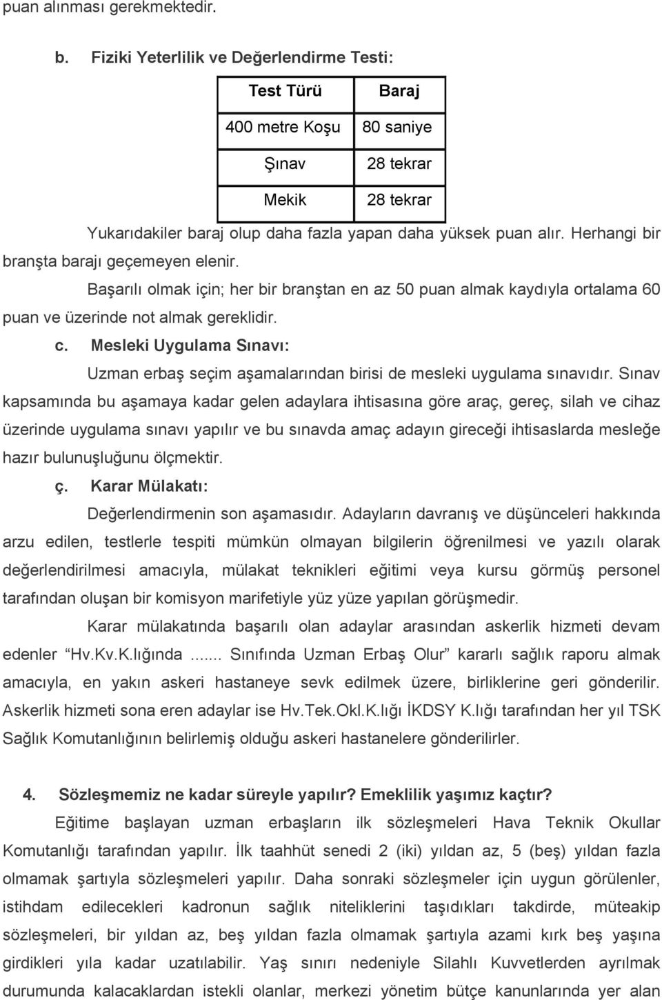 Herhangi bir branşta barajı geçemeyen elenir. Başarılı olmak için; her bir branştan en az 50 puan almak kaydıyla ortalama 60 puan ve üzerinde not almak gereklidir. c.