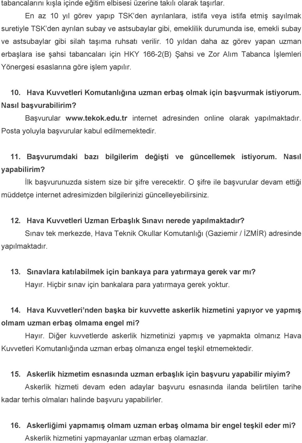 taşıma ruhsatı verilir. 10 yıldan daha az görev yapan uzman erbaşlara ise şahsi tabancaları için HKY 166-2(B) Şahsi ve Zor Alım Tabanca İşlemleri Yönergesi esaslarına göre işlem yapılır. 10. Hava Kuvvetleri Komutanlığına uzman erbaş olmak için başvurmak istiyorum.