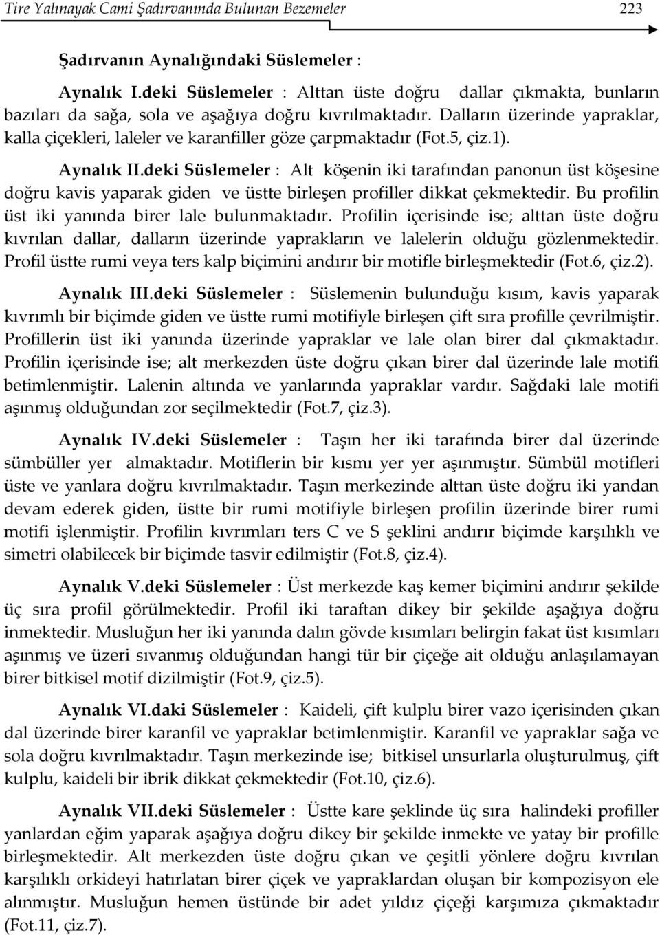 Dalların üzerinde yapraklar, kalla çiçekleri, laleler ve karanfiller göze çarpmaktadır (Fot.5, çiz.1). Aynalık II.