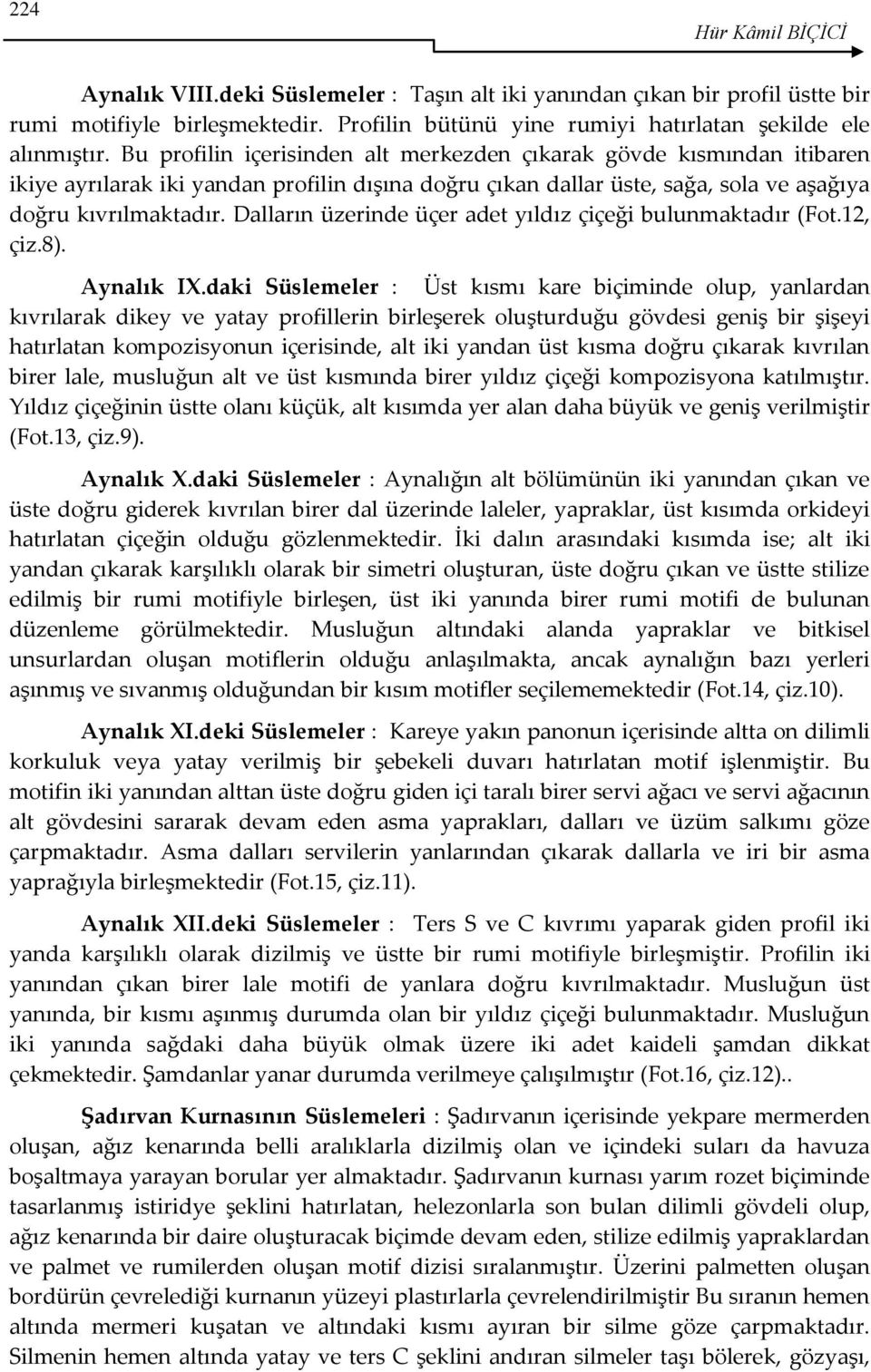 Dalların üzerinde üçer adet yıldız çiçeği bulunmaktadır (Fot.12, çiz.8). Aynalık IX.