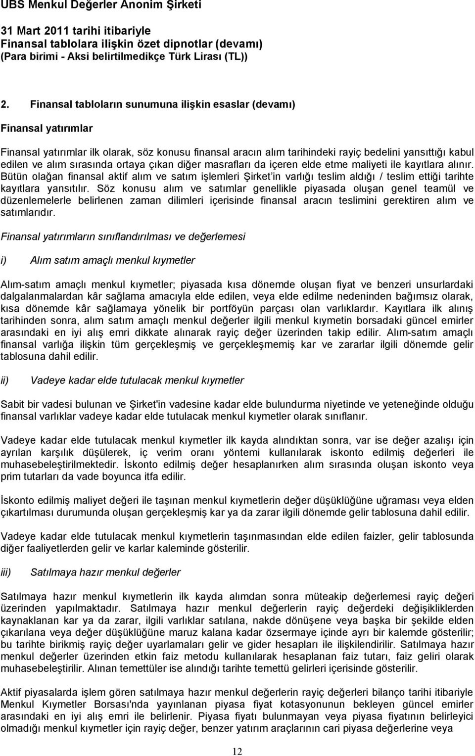 Bütün olağan finansal aktif alım ve satım işlemleri Şirket in varlığı teslim aldığı / teslim ettiği tarihte kayıtlara yansıtılır.