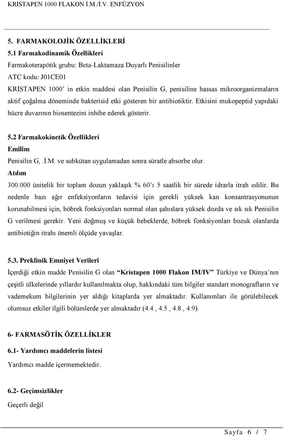 aktif çoğalma döneminde bakterisid etki gösteren bir antibiotiktir. Etkisini mukopeptid yapıdaki hücre duvarının biosentezini inhibe ederek gösterir. 5.