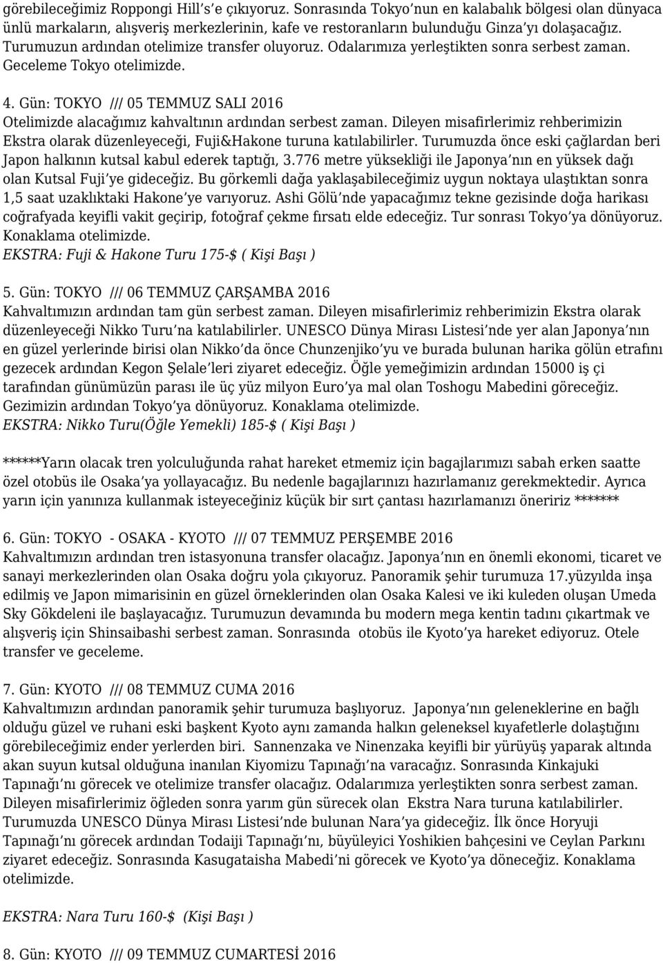 Gün: TOKYO /// 05 TEMMUZ SALI 2016 Otelimizde alacağımız kahvaltının ardından serbest zaman. Dileyen misafirlerimiz rehberimizin Ekstra olarak düzenleyeceği, Fuji&Hakone turuna katılabilirler.