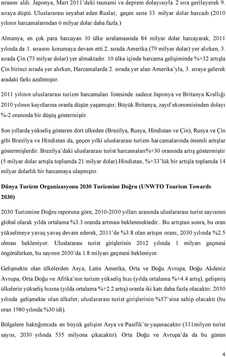 ) Almanya, en çok para harcayan 10 ülke sıralamasında 84 milyar dolar harcayarak, 2011 yılında da 1. sırasını korumaya devam etti.2. sırada Amerika (79 milyar dolar) yer alırken, 3.