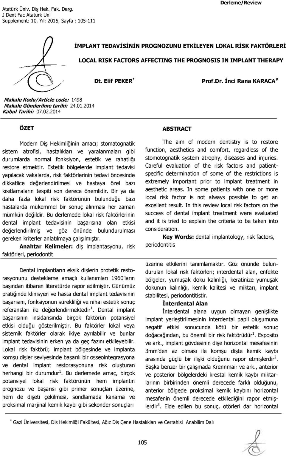 2014 ÖZET Modern Diş Hekimliğinin amacı; stomatognatik sistem atrofisi, hastalıkları ve yaralanmaları gibi durumlarda normal fonksiyon, estetik ve rahatlığı restore etmektir.