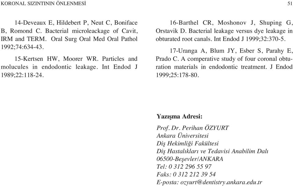 Bacterial leakage versus dye leakage in obturated root canals. Int Endod J 1999;32:370-5. 17-Uranga A, Blum JY, Esber S, Parahy E, Prado C.