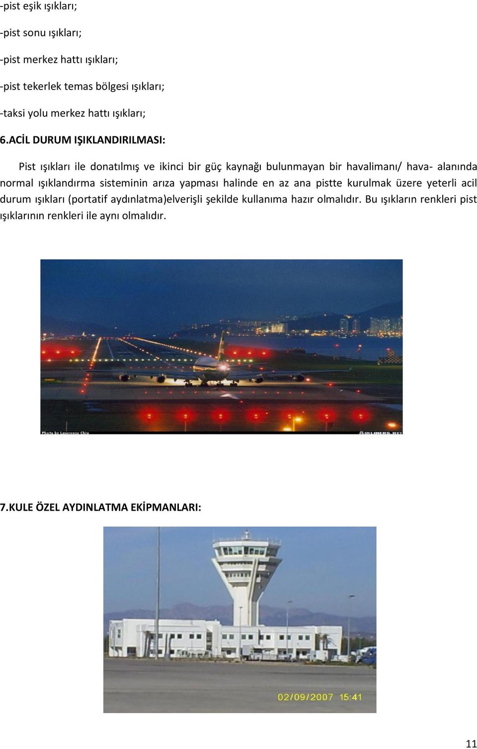 ACİL DURUM IŞIKLANDIRILMASI: Pist ışıkları ile donatılmış ve ikinci bir güç kaynağı bulunmayan bir havalimanı/ hava- alanında normal