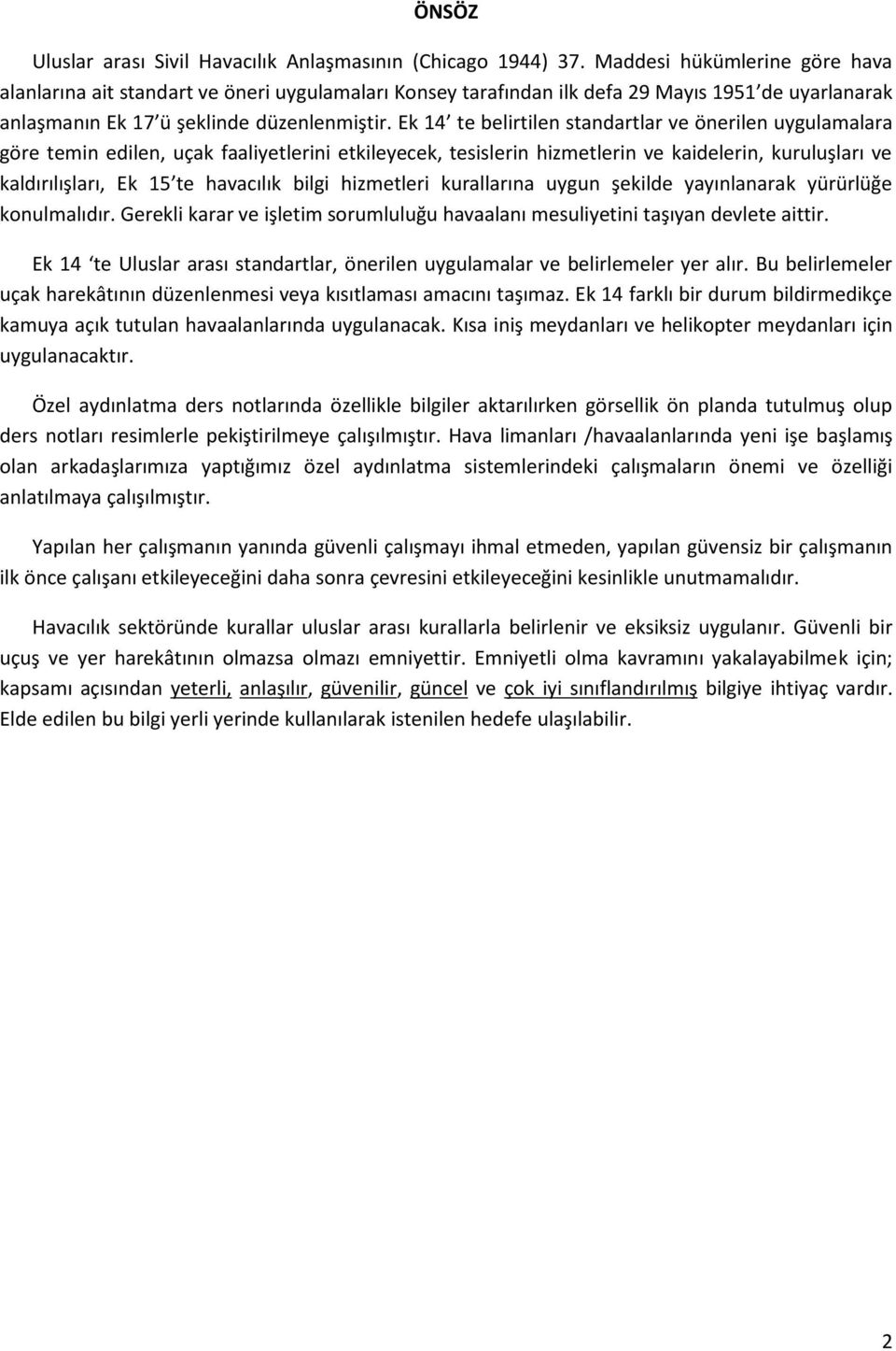 Ek 14 te belirtilen standartlar ve önerilen uygulamalara göre temin edilen, uçak faaliyetlerini etkileyecek, tesislerin hizmetlerin ve kaidelerin, kuruluşları ve kaldırılışları, Ek 15 te havacılık