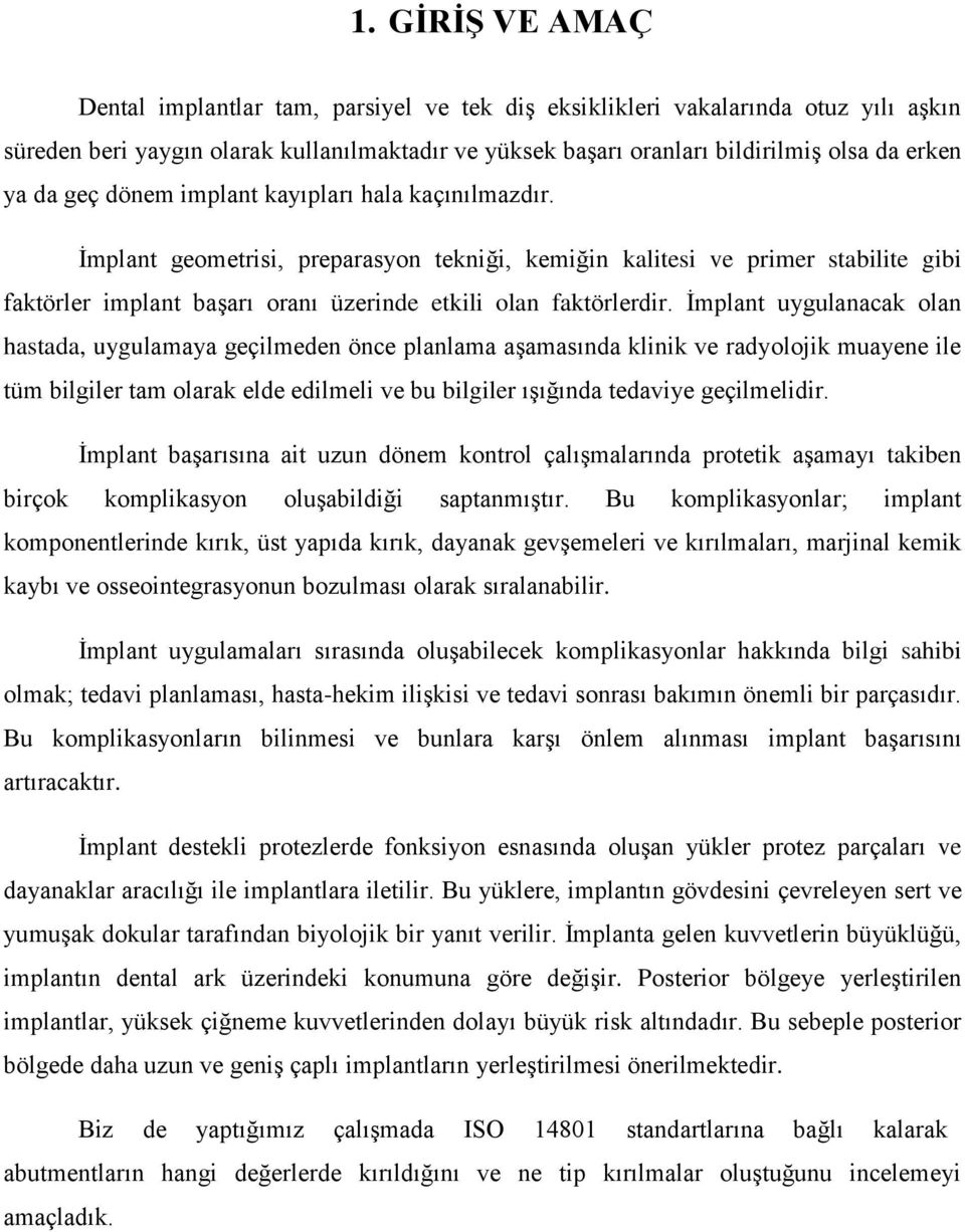 İmplant uygulanacak olan hastada, uygulamaya geçilmeden önce planlama aşamasında klinik ve radyolojik muayene ile tüm bilgiler tam olarak elde edilmeli ve bu bilgiler ışığında tedaviye geçilmelidir.