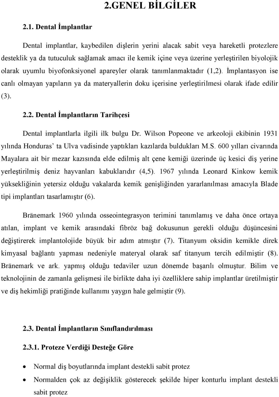 olarak uyumlu biyofonksiyonel apareyler olarak tanımlanmaktadır (1,2). İmplantasyon ise canlı olmayan yapıların ya da materyallerin doku içerisine yerleştirilmesi olarak ifade edilir (3). 2.2. Dental İmplantların Tarihçesi Dental implantlarla ilgili ilk bulgu Dr.